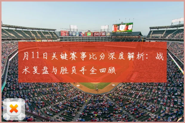 月11日关键赛事比分深度解析:战术复盘与胜负手全回顾