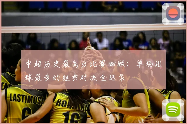中超历史最高分比赛回顾:单场进球最多的经典对决全记录