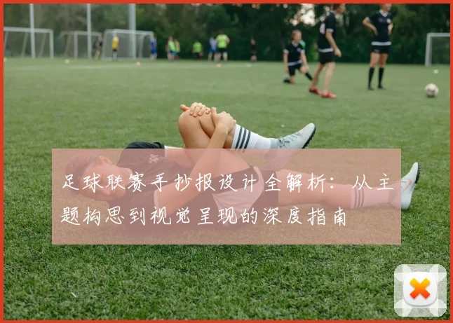 足球联赛手抄报设计全解析:从主题构思到视觉呈现的深度指南