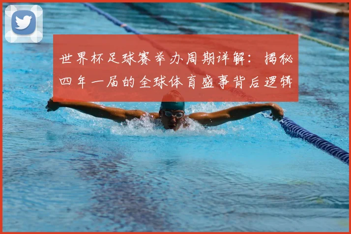 世界杯足球赛举办周期详解:揭秘四年一届的全球体育盛事背后逻辑