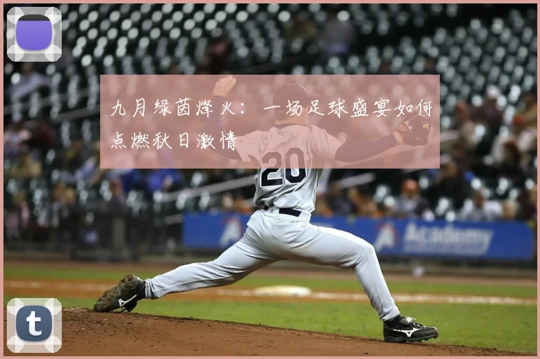 九月绿茵烽火:一场足球盛宴如何点燃秋日激情